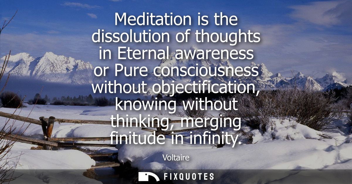 Meditation is the dissolution of thoughts in Eternal awareness or Pure consciousness without objectification, knowing wi