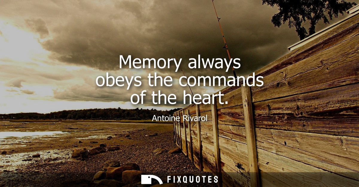 Memory always obeys the commands of the heart