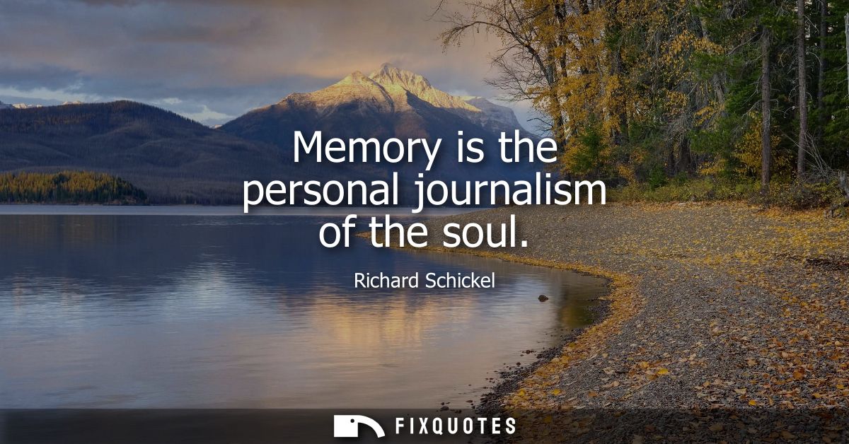 Memory is the personal journalism of the soul