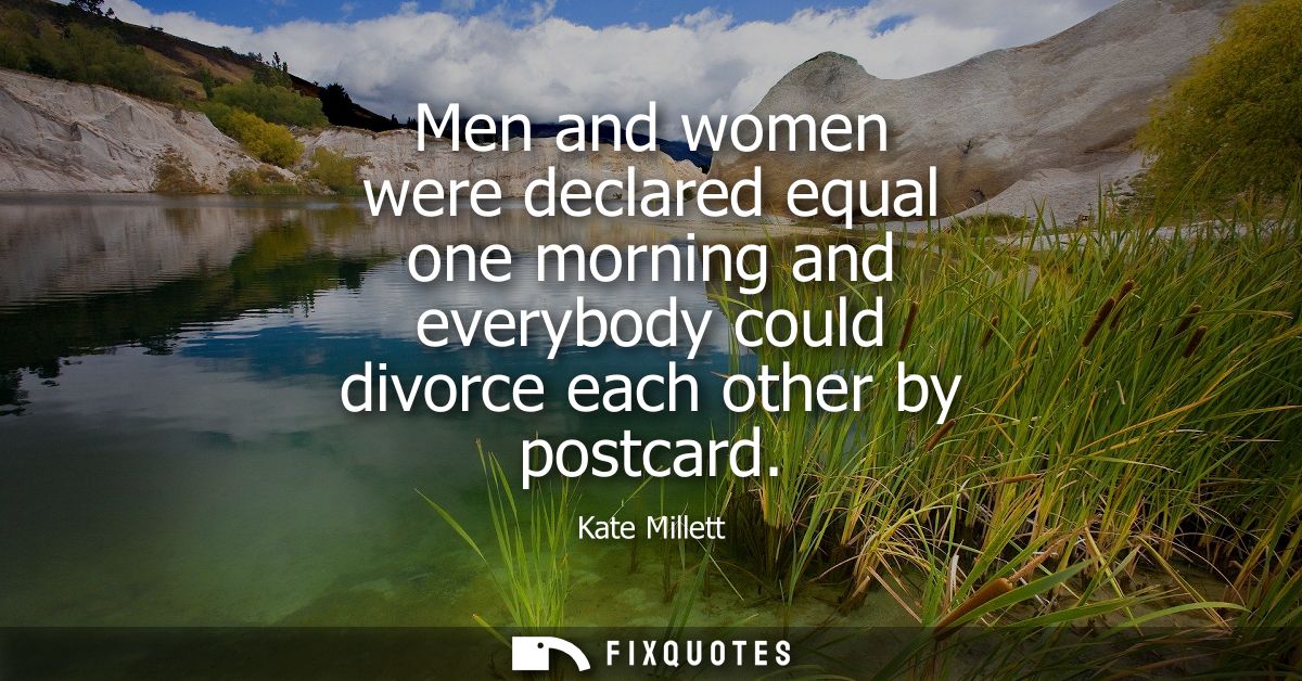 Men and women were declared equal one morning and everybody could divorce each other by postcard