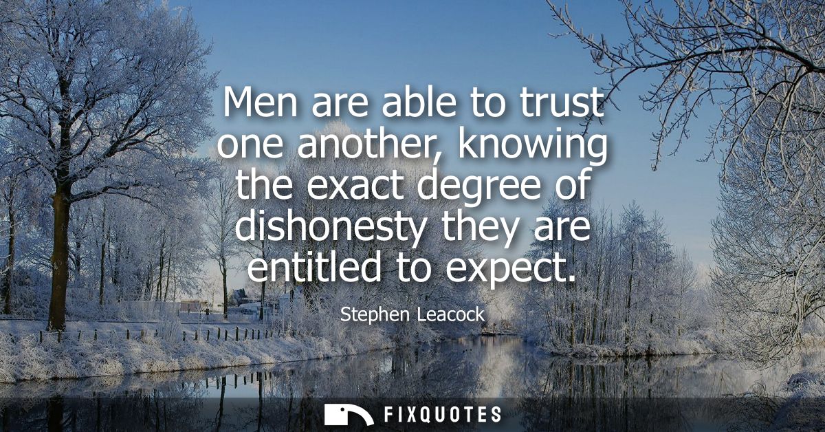 Men are able to trust one another, knowing the exact degree of dishonesty they are entitled to expect