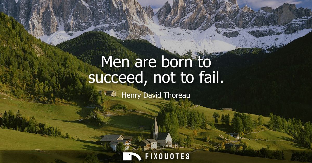 Men are born to succeed, not to fail