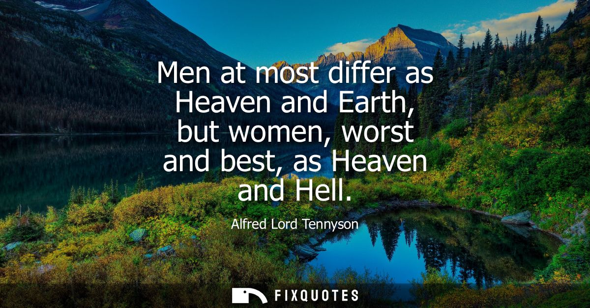 Men at most differ as Heaven and Earth, but women, worst and best, as Heaven and Hell