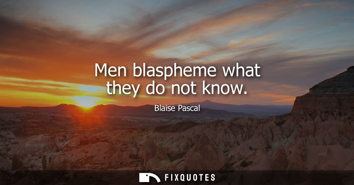Men blaspheme what they do not know