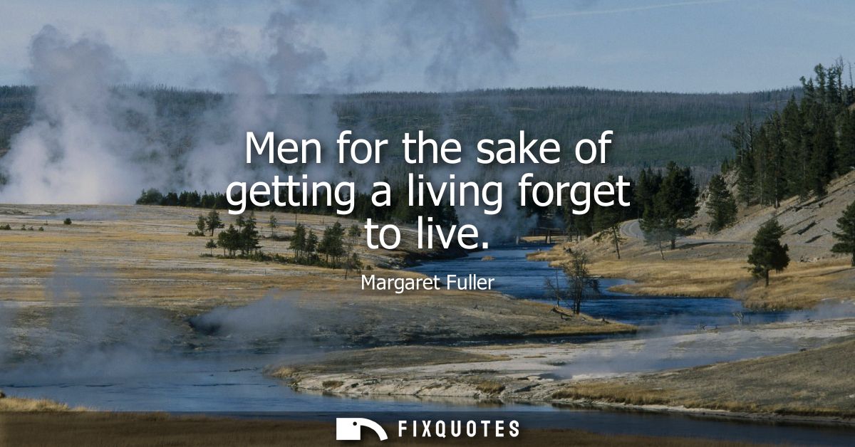 Men for the sake of getting a living forget to live