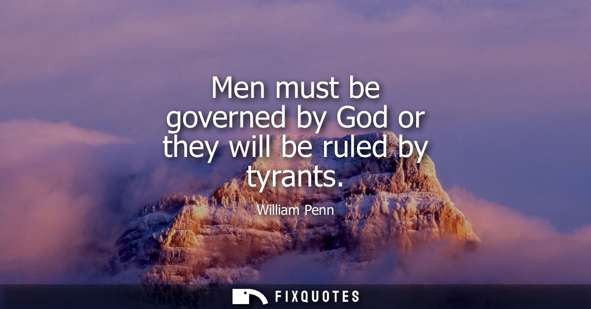 Men must be governed by God or they will be ruled by tyrants