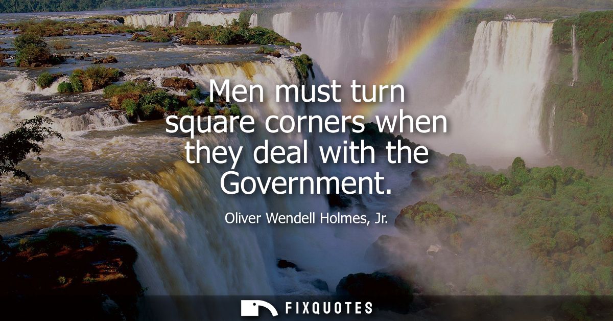 Men must turn square corners when they deal with the Government