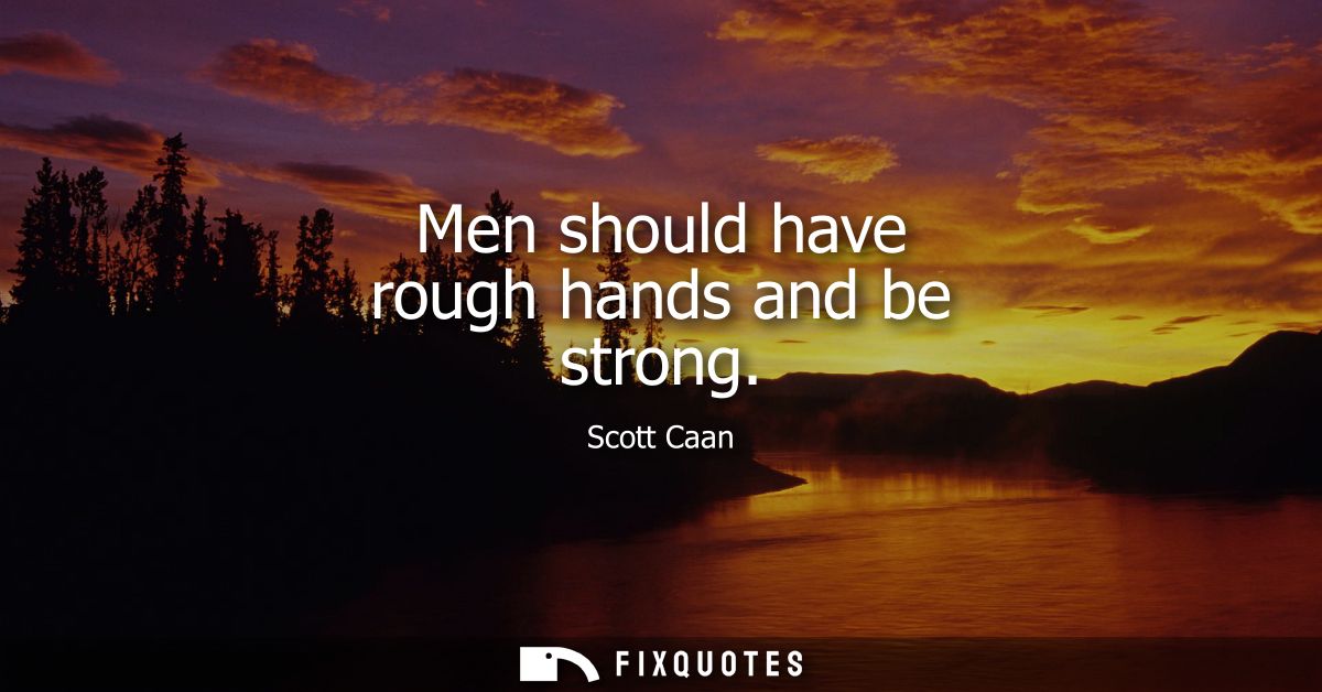 Men should have rough hands and be strong