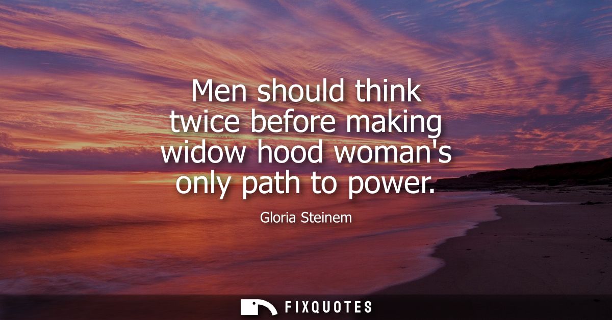 Men should think twice before making widow hood womans only path to power