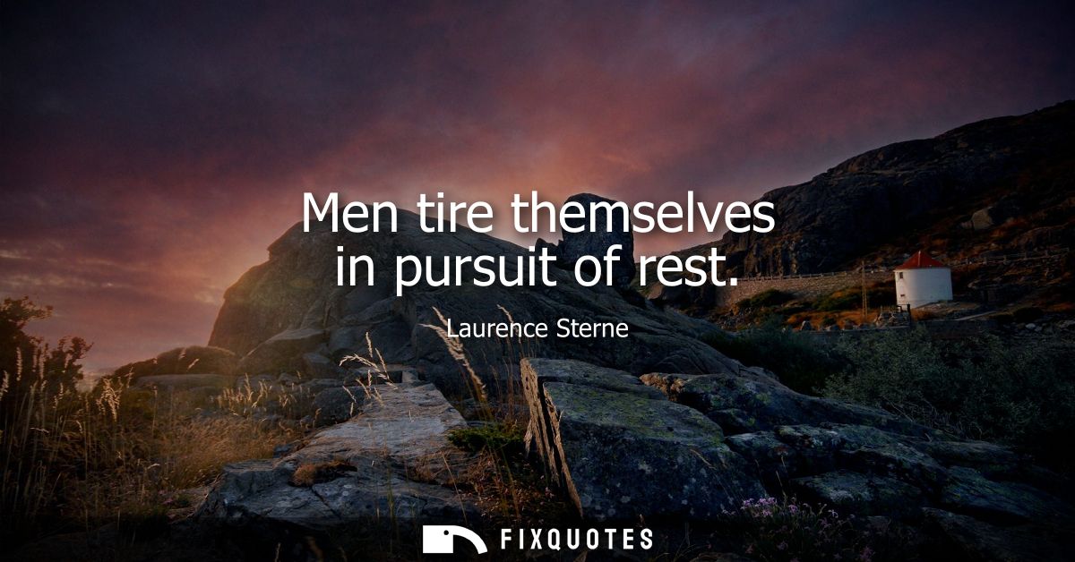 Men tire themselves in pursuit of rest