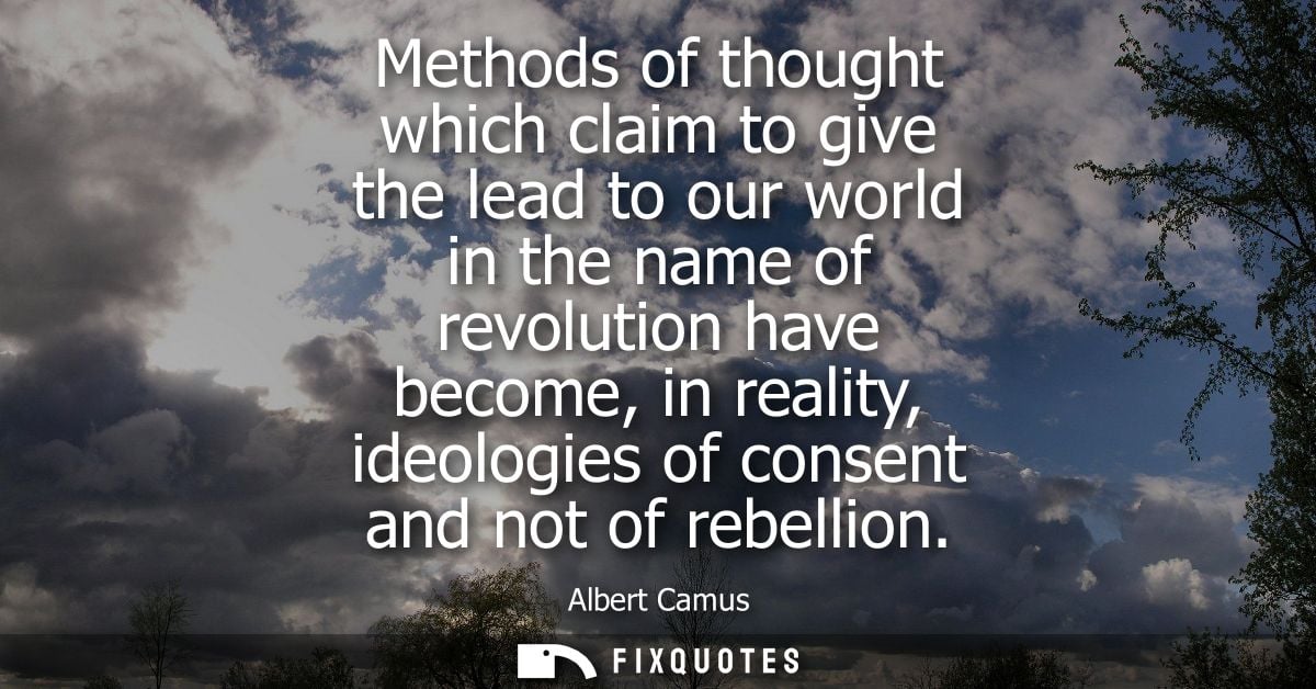 Methods of thought which claim to give the lead to our world in the name of revolution have become, in reality, ideologi