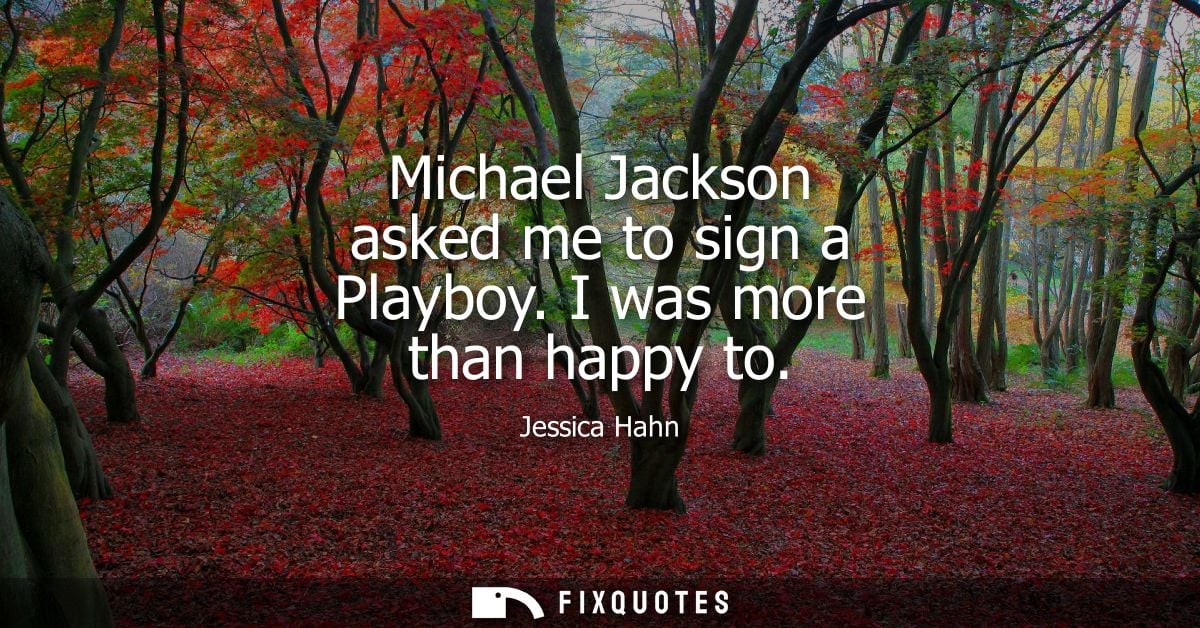 Michael Jackson asked me to sign a Playboy. I was more than happy to