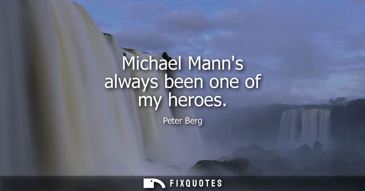 Michael Manns always been one of my heroes