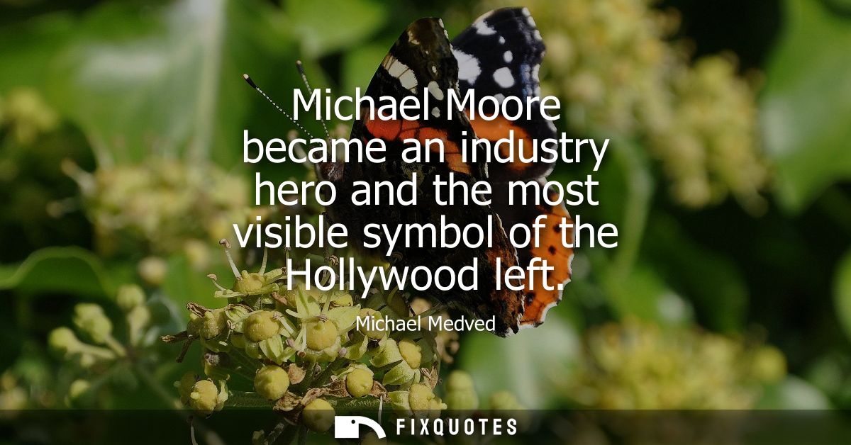 Michael Moore became an industry hero and the most visible symbol of the Hollywood left