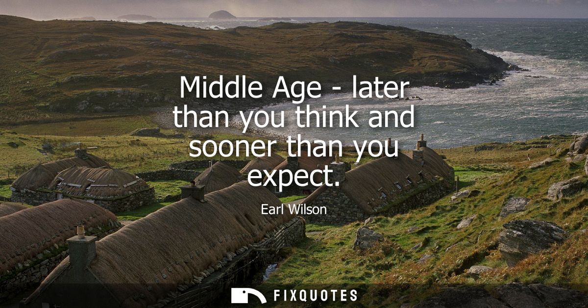Middle Age - later than you think and sooner than you expect