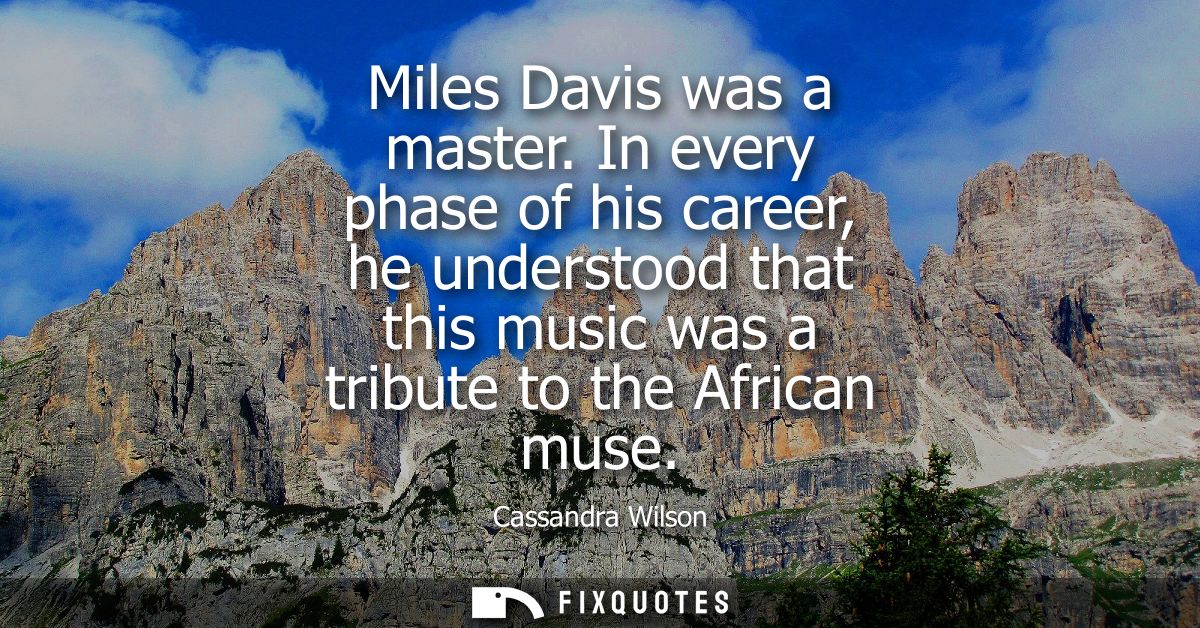Miles Davis was a master. In every phase of his career, he understood that this music was a tribute to the African muse