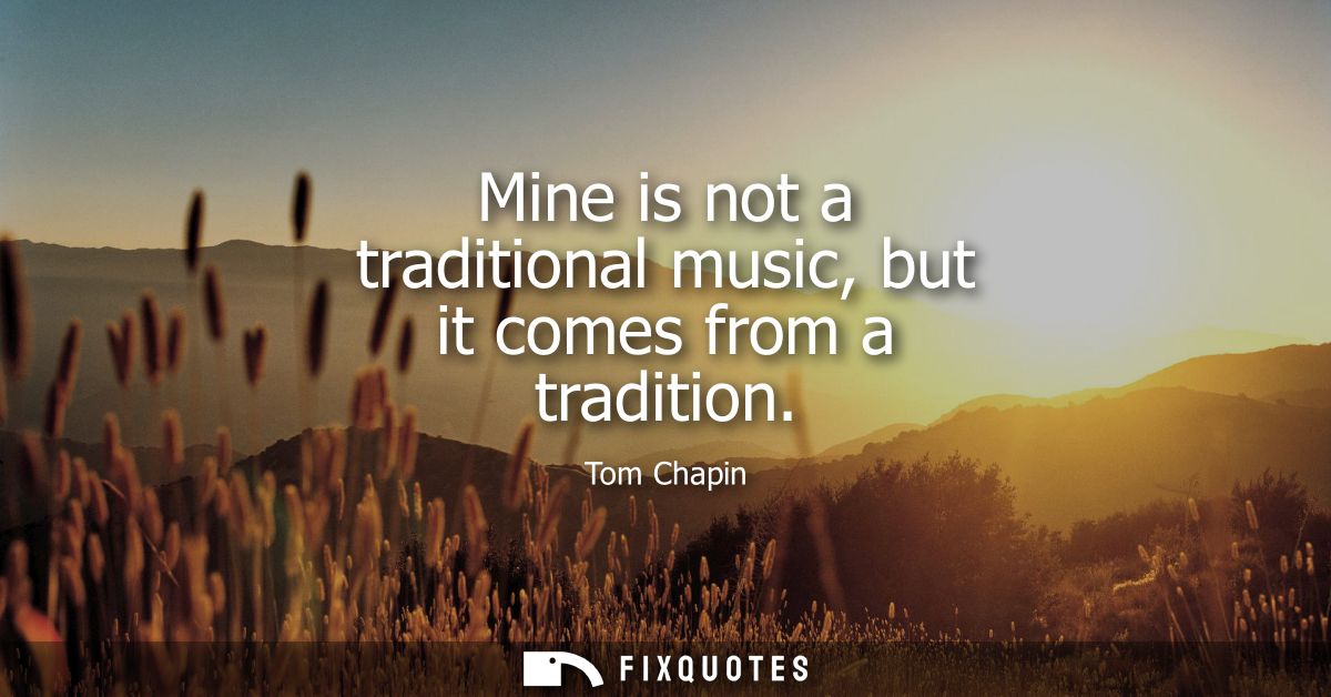 Mine is not a traditional music, but it comes from a tradition