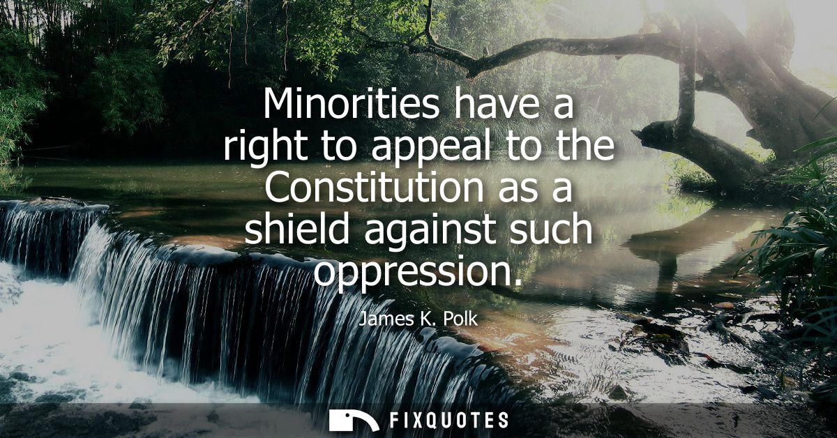 Minorities have a right to appeal to the Constitution as a shield against such oppression