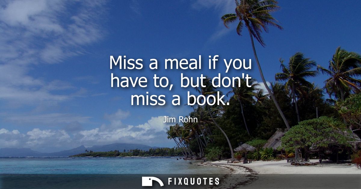 Miss a meal if you have to, but dont miss a book