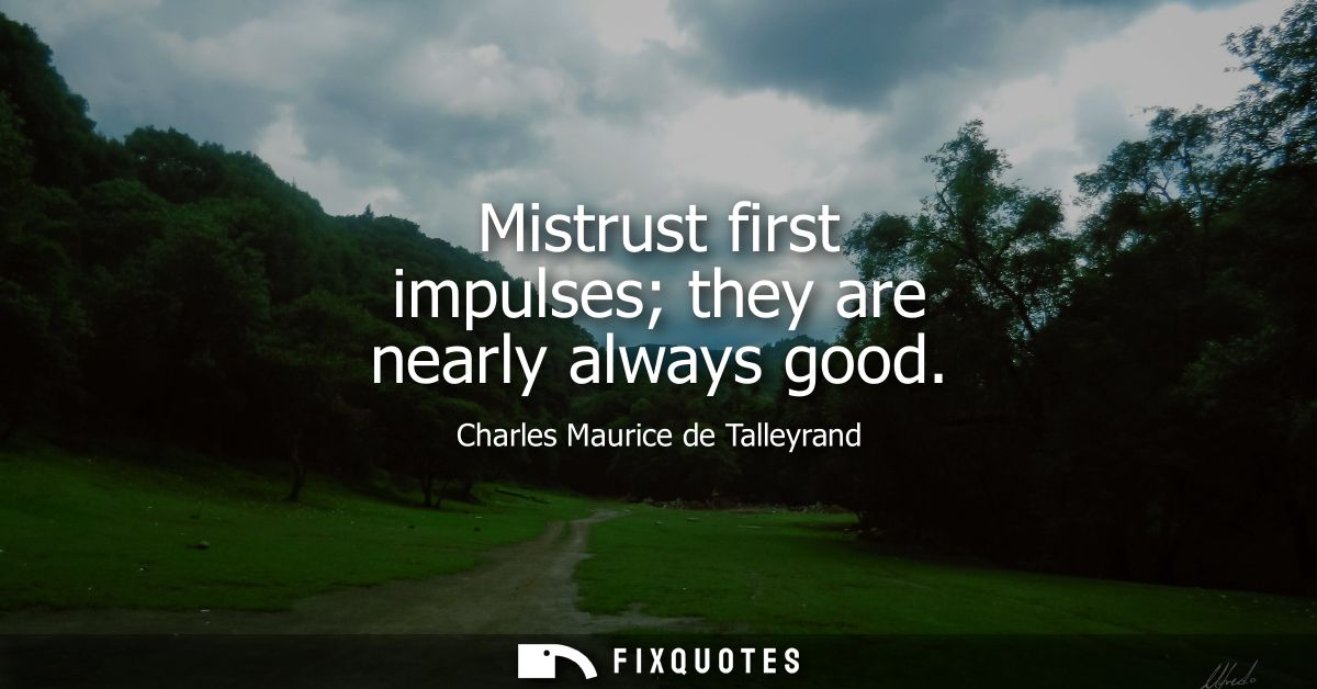 Mistrust first impulses they are nearly always good