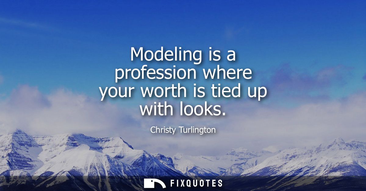 Modeling is a profession where your worth is tied up with looks