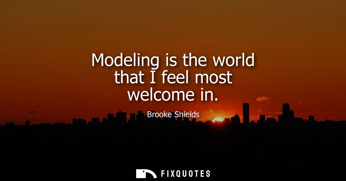 Modeling is the world that I feel most welcome in