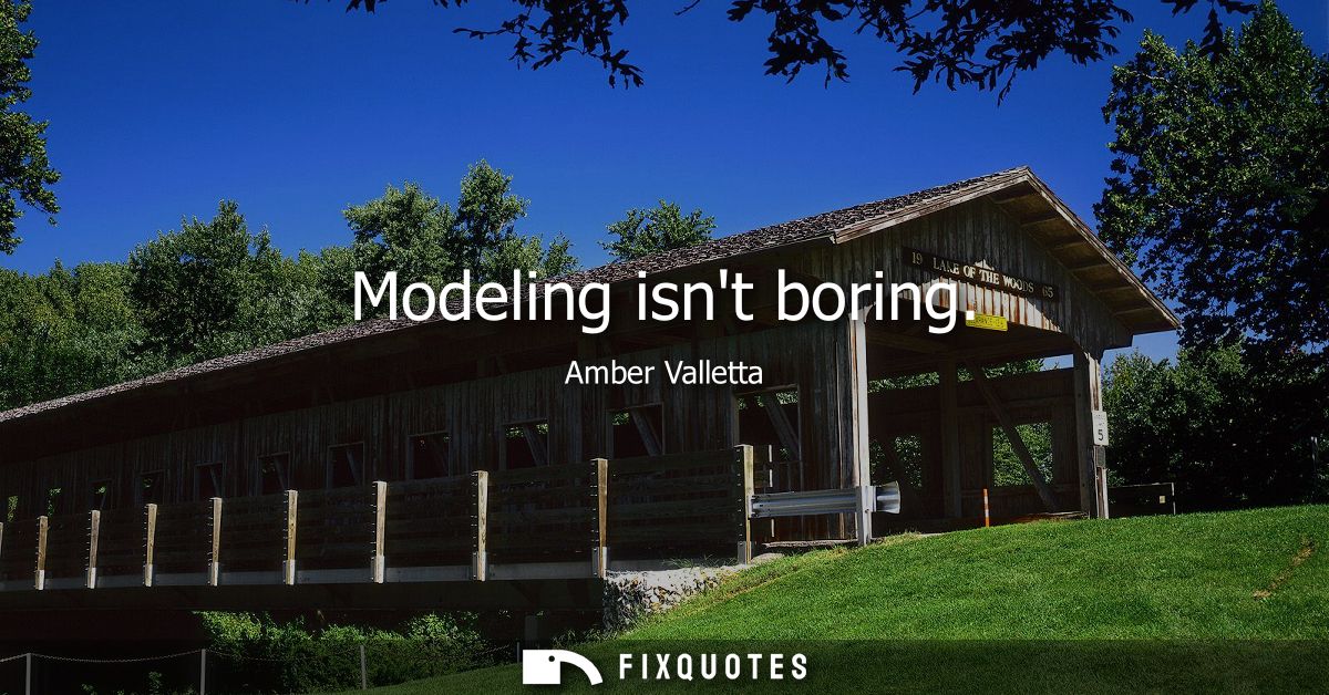 Modeling isnt boring