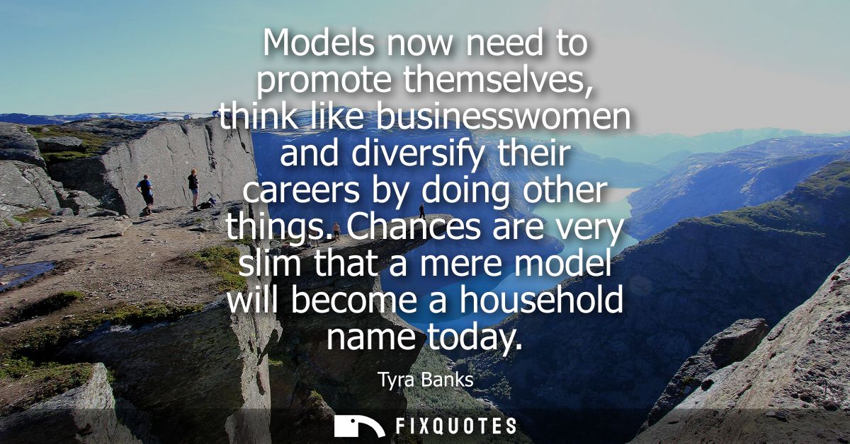 Models now need to promote themselves, think like businesswomen and diversify their careers by doing other things.