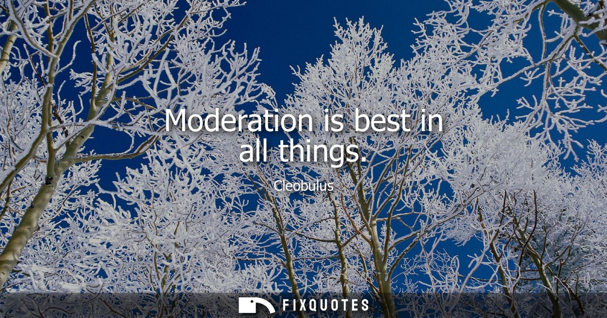 Moderation is best in all things
