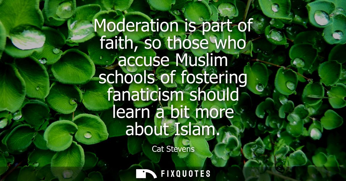 Moderation is part of faith, so those who accuse Muslim schools of fostering fanaticism should learn a bit more about Is