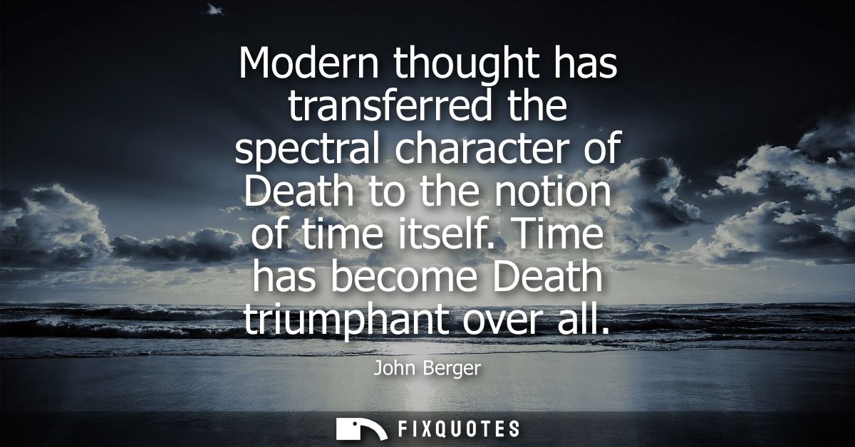 Modern thought has transferred the spectral character of Death to the notion of time itself. Time has become Death trium