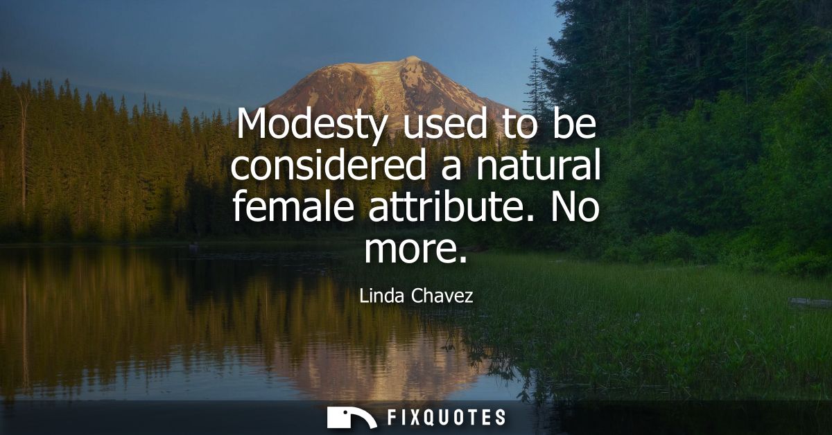 Modesty used to be considered a natural female attribute. No more