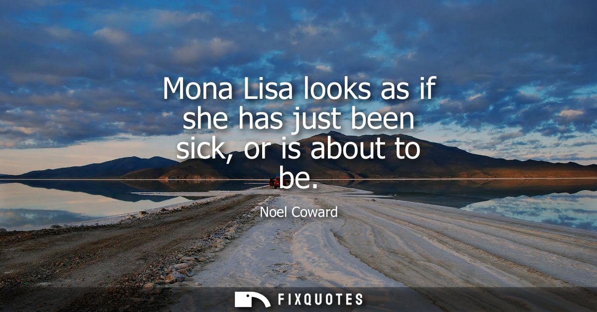 Mona Lisa looks as if she has just been sick, or is about to be