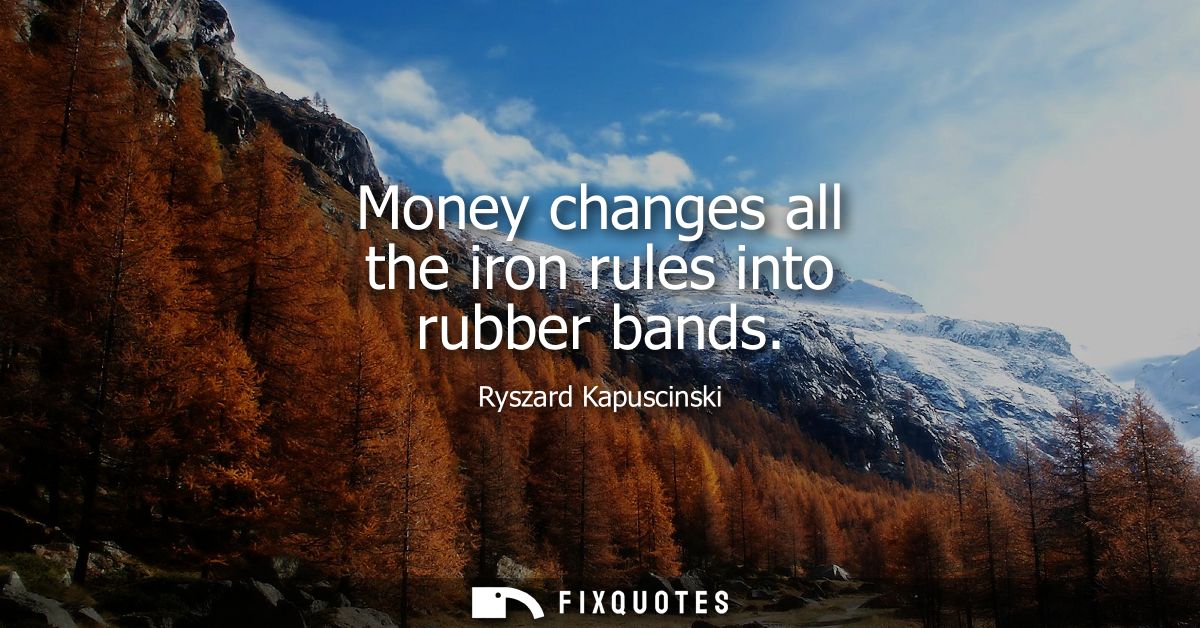 Money changes all the iron rules into rubber bands