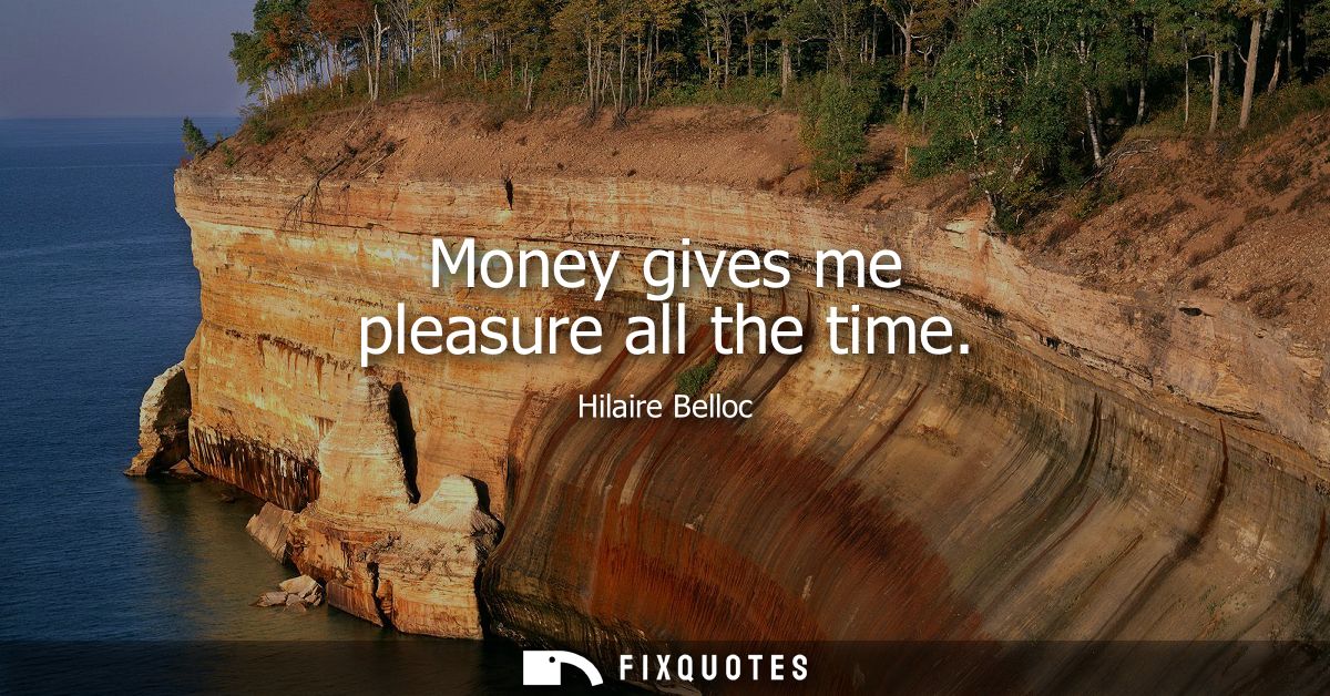 Money gives me pleasure all the time