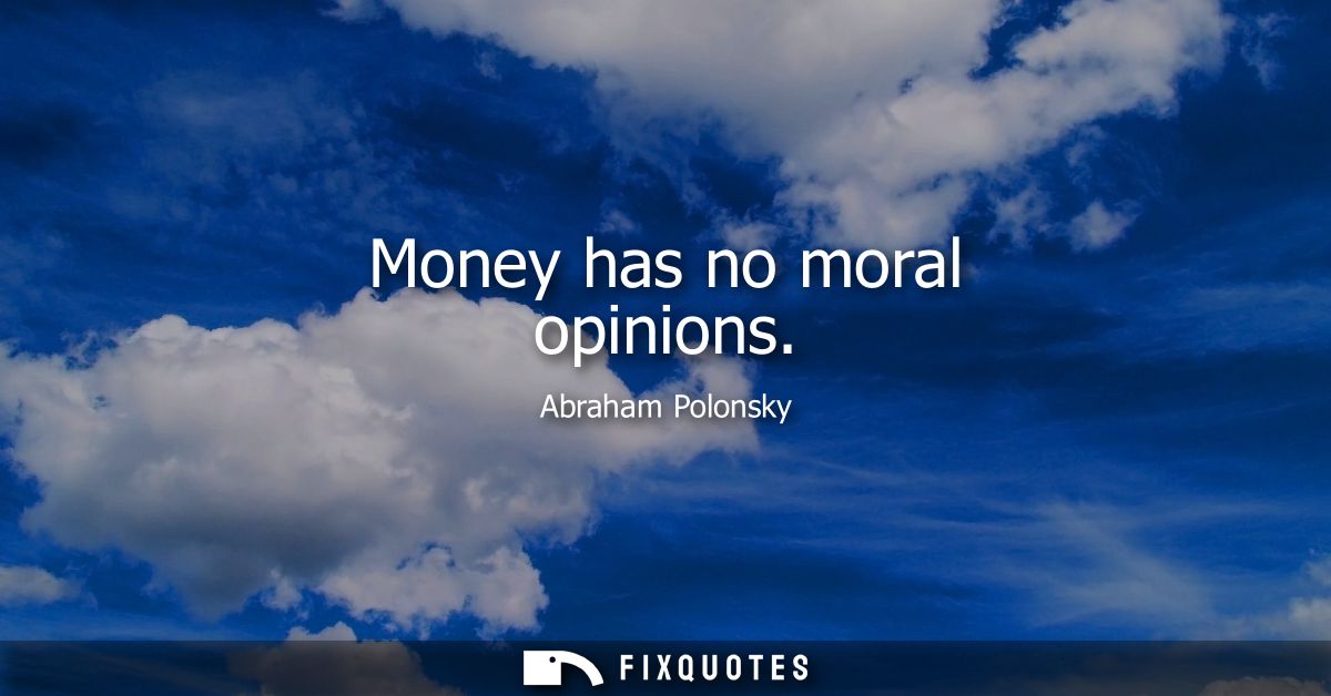 Money has no moral opinions