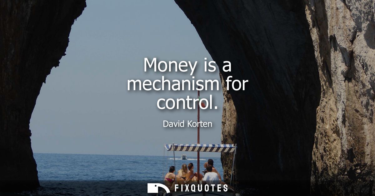 Money is a mechanism for control