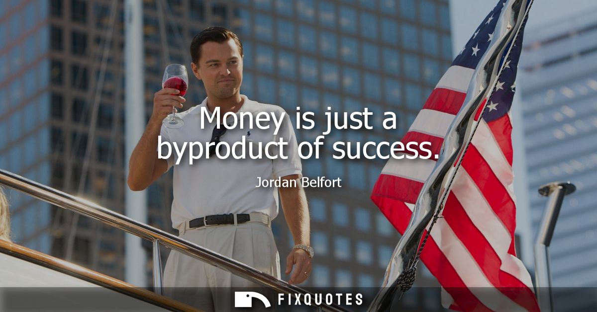 Money is just a byproduct of success