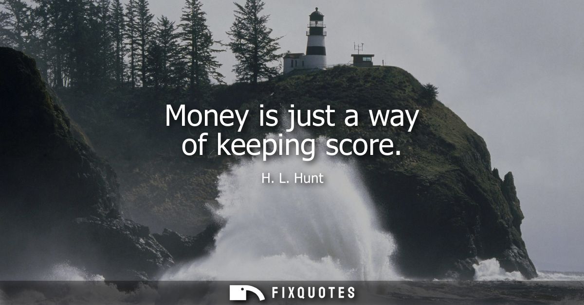 Money is just a way of keeping score
