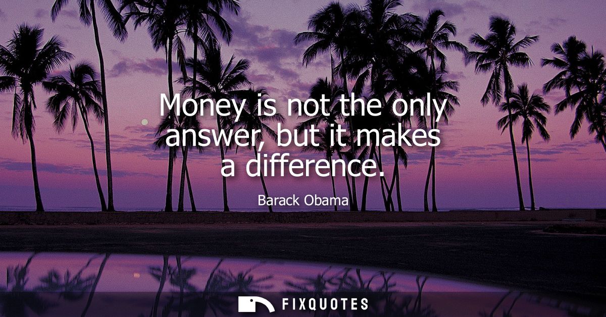 Money is not the only answer, but it makes a difference