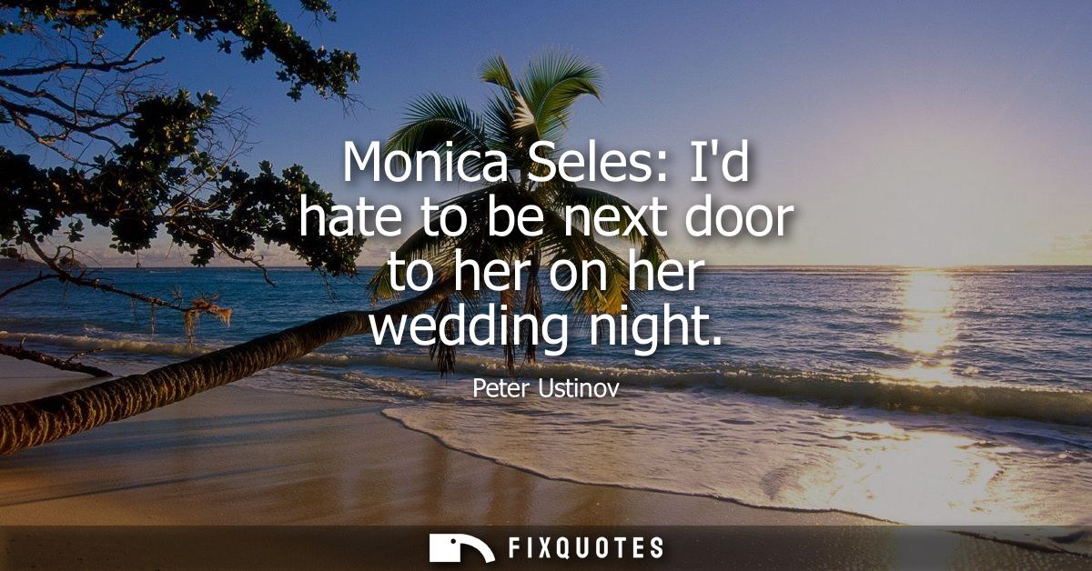Monica Seles: Id hate to be next door to her on her wedding night