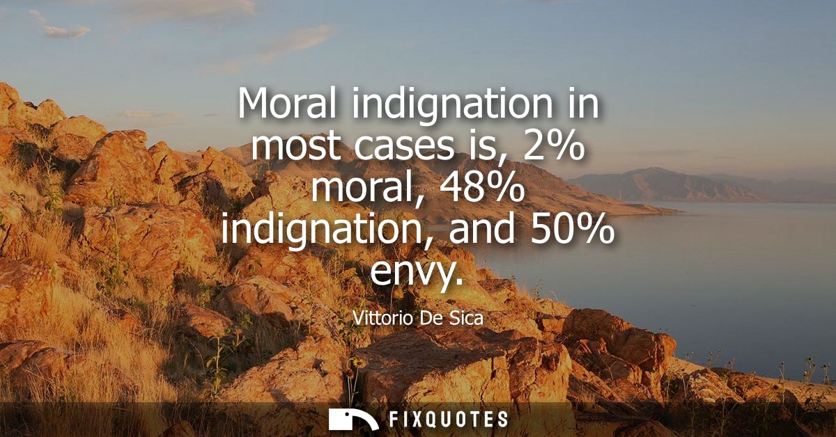 Moral indignation in most cases is, 2% moral, 48% indignation, and 50% envy