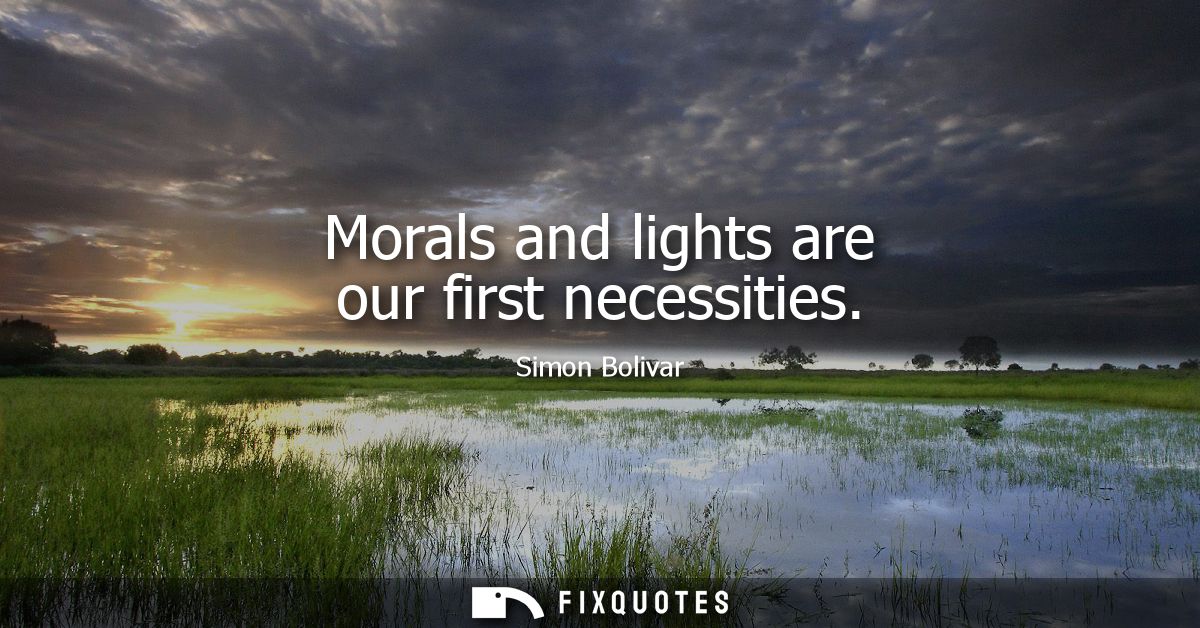 Morals and lights are our first necessities