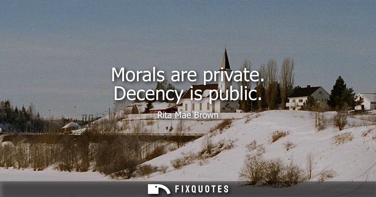 Morals are private. Decency is public