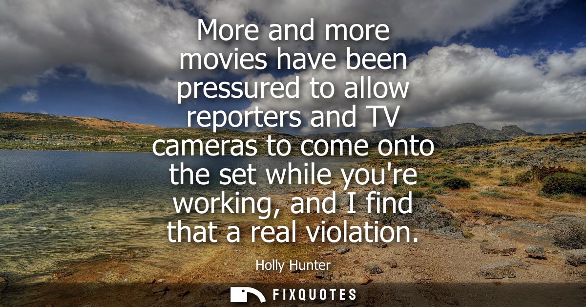 More and more movies have been pressured to allow reporters and TV cameras to come onto the set while youre working, and