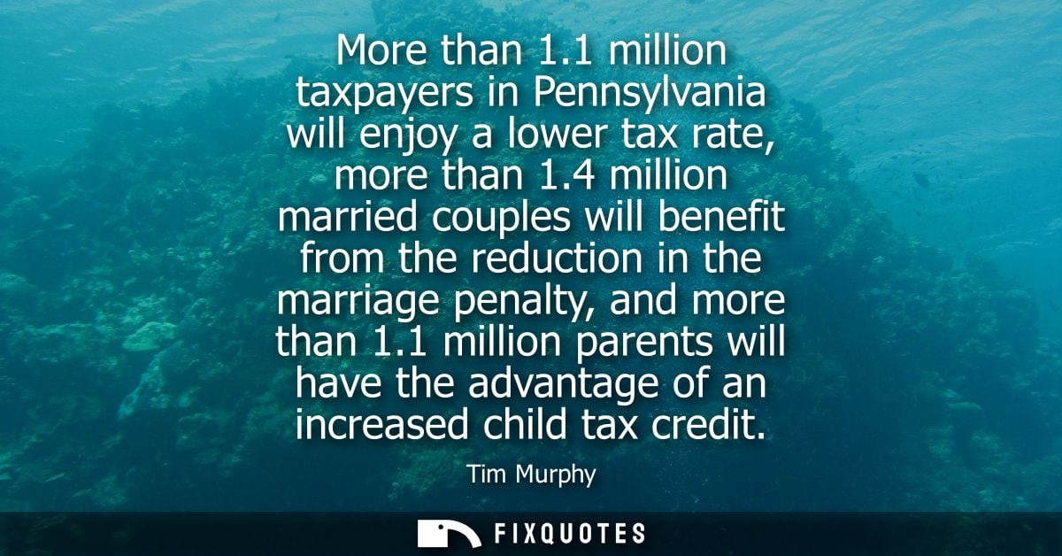 More than 1.1 million taxpayers in Pennsylvania will enjoy a lower tax rate, more than 1.4 million married couples will 