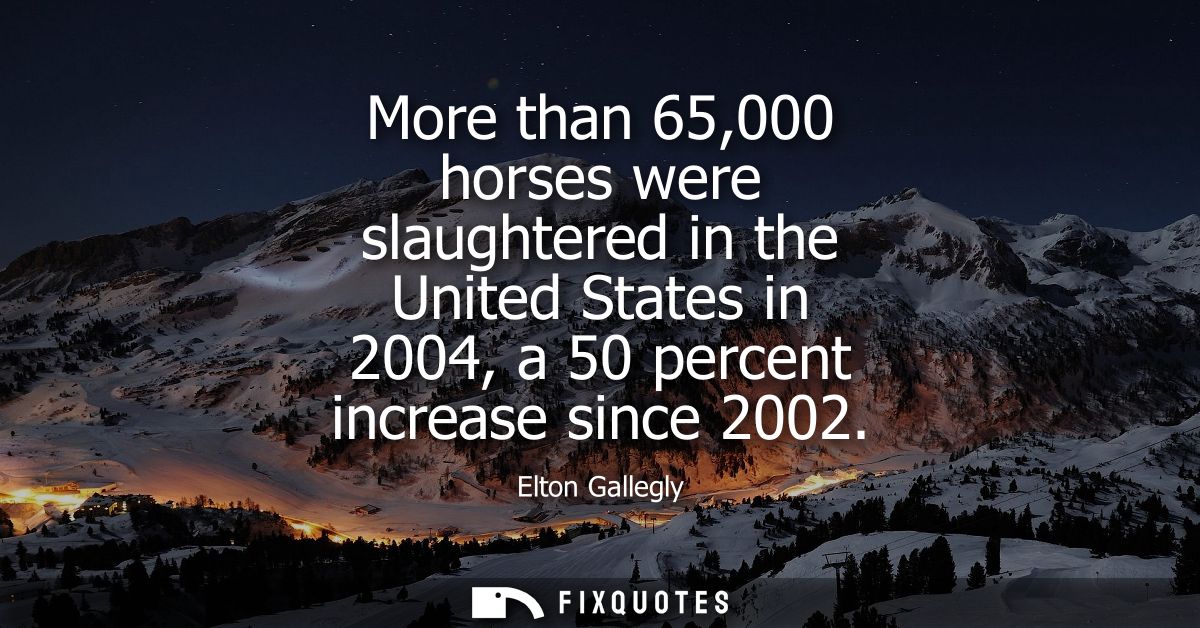 More than 65,000 horses were slaughtered in the United States in 2004, a 50 percent increase since 2002
