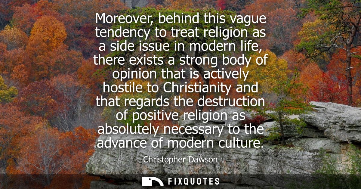 Moreover, behind this vague tendency to treat religion as a side issue in modern life, there exists a strong body of opi