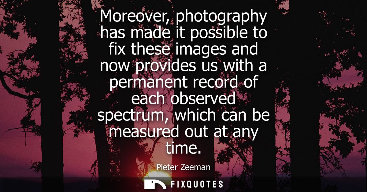 Moreover, photography has made it possible to fix these images and now provides us with a permanent record of each obser