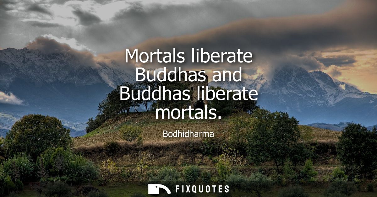 Mortals liberate Buddhas and Buddhas liberate mortals